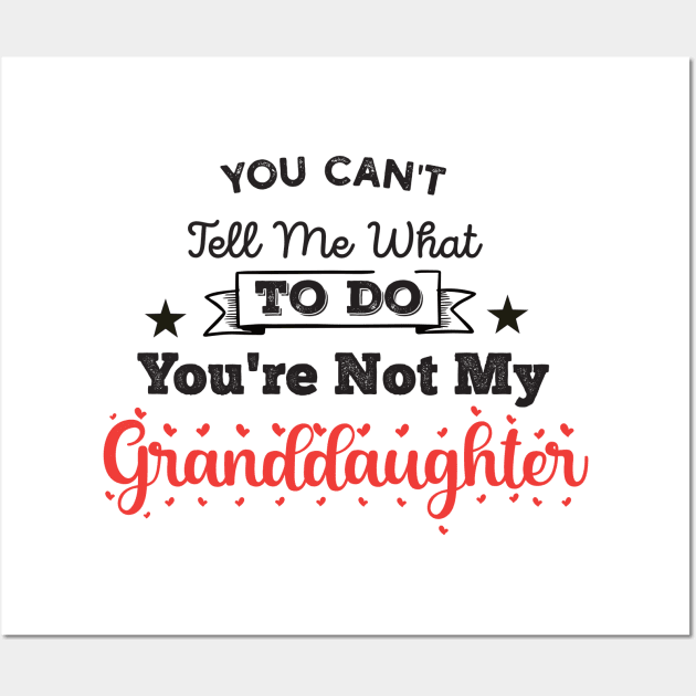 You Can't Tell Me What To Do You're Not My Granddaughter Wall Art by Gaming champion